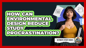 How Can Environmental Design Reduce Study Procrastination? - Ultimate Study Hacks