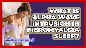 What Is Alpha Wave Intrusion In Fibromyalgia Sleep? - Fibromyalgia Wellness Channel