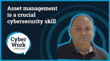 Asset management is a crucial cybersecurity skill | Cyber Work Podcast