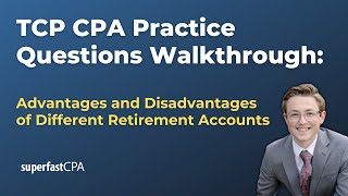TCP CPA Practice Questions: Advantages and Disadvantages of Different Retirement Accounts