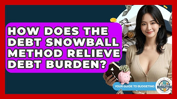 How Does The Debt Snowball Method Relieve Debt Burden? - Your Guide to Budgeting