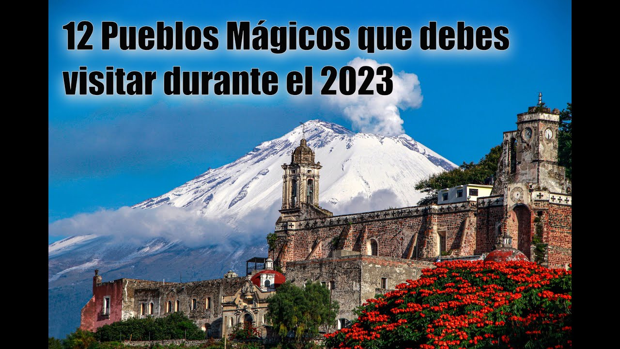 12 Pueblos Mágicos que debes conocer este 2023 (uno por mes) - YouTube