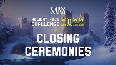 SANS Holiday Hack Challenge 2022 Closing Ceremonies & Winner Announcements
