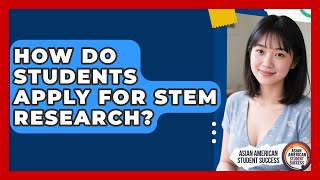 How Do Students Apply For STEM Research? - Asian American Student Success