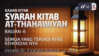 Syarah Kitab At-Thahawiyah #6: Semua Yg Terjadi Atas Kehendak Nya - Ust Dr. Firanda Andirja