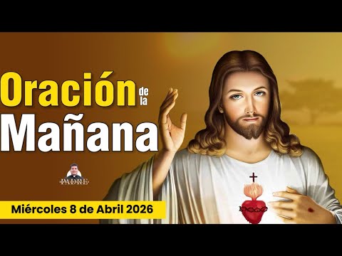 ORACIÓN DE LA MAÑANA 🙏🏻☀️ Miércoles 8 de Abril 2026 | ORACIONES A DIOS