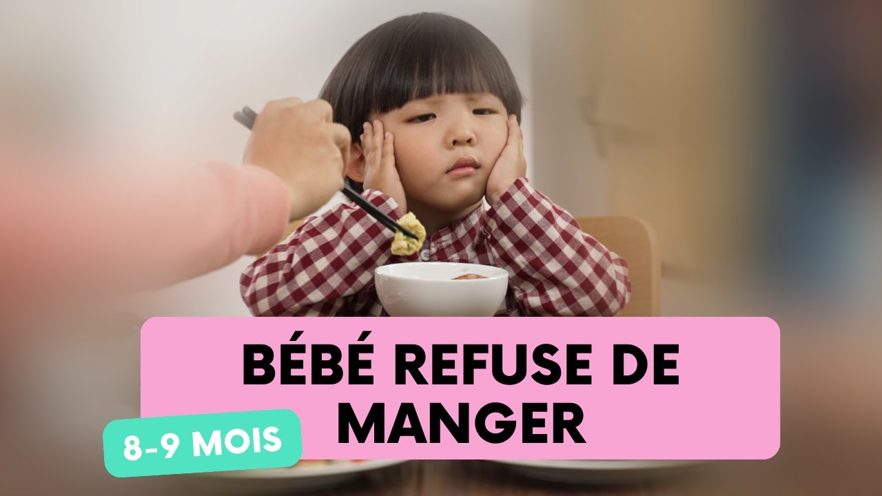 Bébé de 8 à 9 mois refuse de manger que faire si mon bébé refuse la