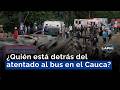 ¿Quién está detrás del atentado al bus en el Cauca?