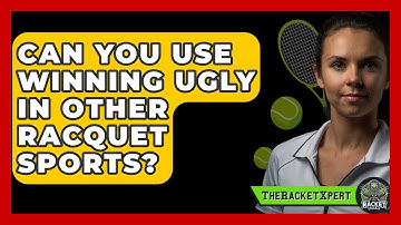 Can You Use Winning Ugly In Other Racquet Sports? - The Racket Xpert