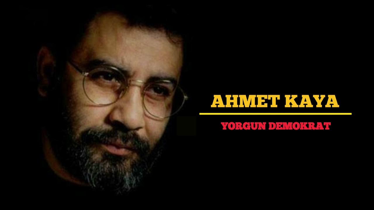 AHMET KAYA - YORGUN DEMOKRAT AHMET KAYA - YORGUN DEMOKRAT