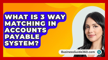 What Is 3 Way Matching In Accounts Payable System? - BusinessGuide360.com