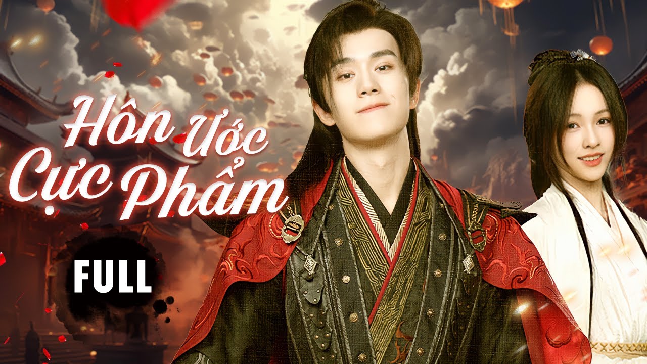 HÔN ƯỚC CỰC PHẨM - Full | Chuyện Tình Bất Ngờ Của Tiểu Thư Thế Gia Võ Học Và Hôn Phu Vạn Người Mê