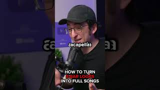 How to Turn Loops into Songs