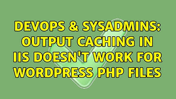DevOps & SysAdmins: Output caching in IIS doesn
