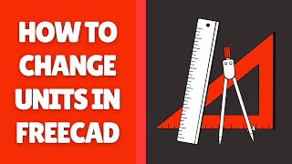 How to Change Measurement Units in FreeCAD