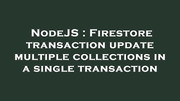 NodeJS : Firestore transaction update multiple collections in a single transaction