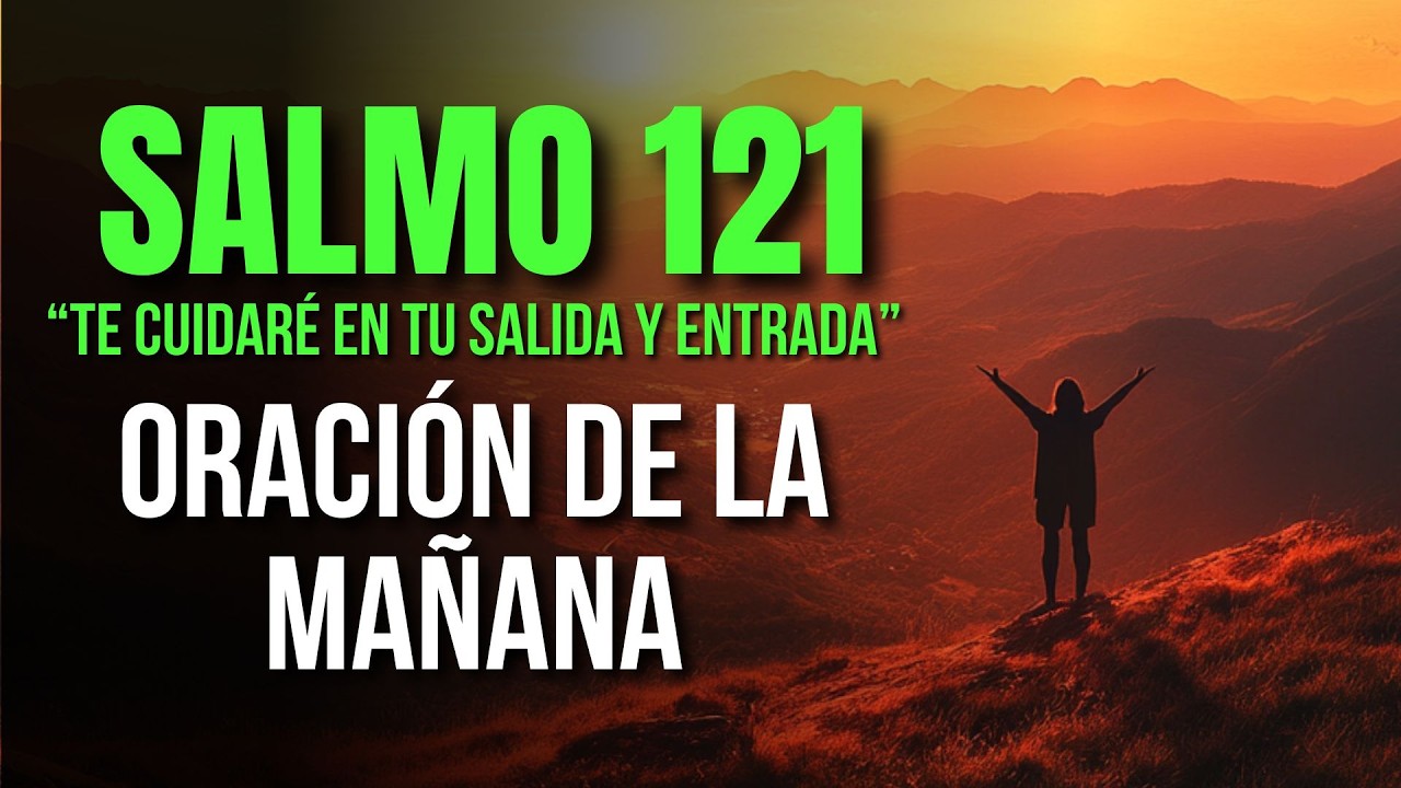 ORACIÓN DE LA MAÑANA Declara que Dios Guarda Cada Paso de Tu Camino | SALMO 121:8