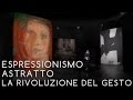 01 - ESPRESSIONISMO ASTRATTO - La rivoluzione del gesto - Michele Dantini