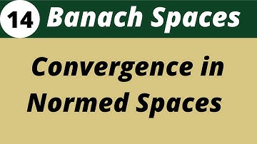 Convergence in normed Spaces  | Functional Analysis | Lecture 14