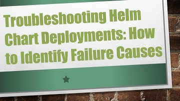 Troubleshooting Helm Chart Deployments: How to Identify Failure Causes