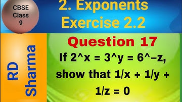RD Sharma Class 9 EX 2.2 Q 17: If 2^x = 3^y = 6^−z, show that 1/x + 1/y + 1/z = 0
