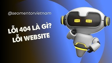 Lỗi 404 là gì? Tại sao website lại bị lỗi này?