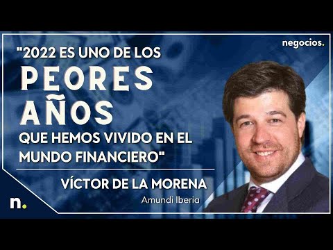 "2022 es uno de los peores años que hemos vivido en el mundo financiero". Víctor de la Morena