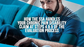 How The SSA Handles Your Chronic Pain Disability Claim At Steps 4 & 5 Of The Evaluation Process