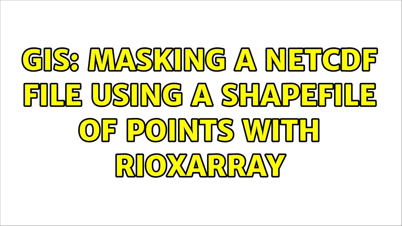 GIS: Masking a NetCDF file using a shapefile of points with rioxarray (2 Solutions!!)