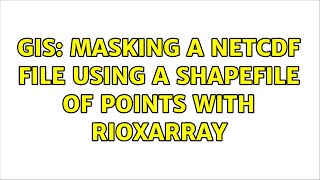 GIS: Masking a NetCDF file using a shapefile of points with rioxarray (2 Solutions!!)