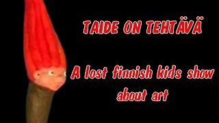 Taide On Tehtävä: A Lost Disturbing Finnish Childrens Show About Art