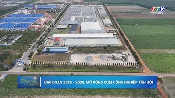 Giai đoạn 2026–2030, mở rộng cụm công nghiệp Tân Hội | TayNinhTV