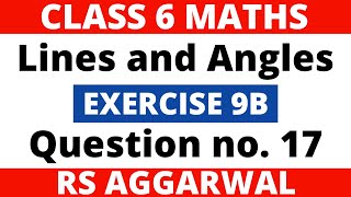 Exercise 9B Question no. 17। Class 6 Maths। Lines and Angles। RS Aggarwal