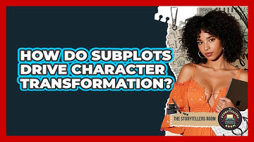 How Do Subplots Drive Character Transformation? - The Storytellers Room