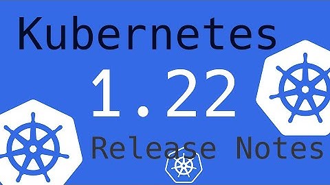 Kubernetes 1.22 Video Release Notes