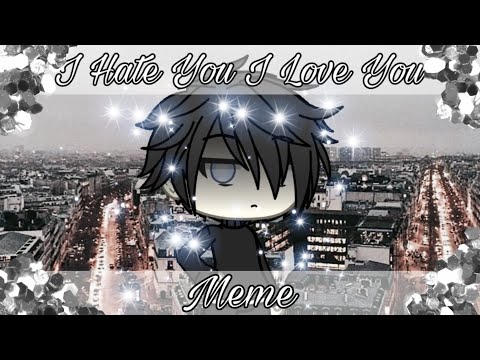 i-hate-you-i-love-you-meme-•gacha-life•