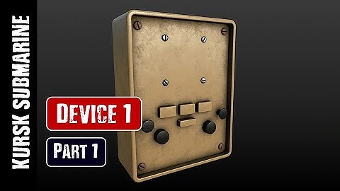 BLENDER & SUBSTANCE PAINTER: KURSK SUBMARINE (PART 1): DEVICE 1