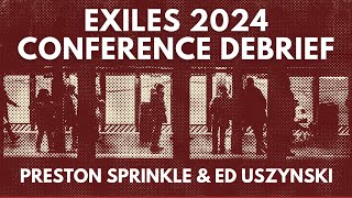 A Raw Debrief of the Exiles in Babylon Conference 2024: Ed Uszynski and Preston Sprinkle