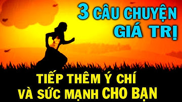 3 câu chuyện giúp bạn CÓ THÊM Ý CHÍ và NGHỊ LỰC để Thành Công