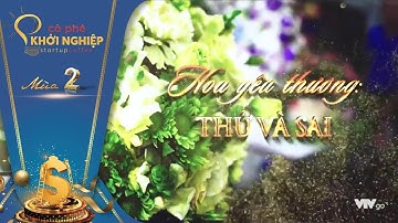 CÀ PHÊ KHỞI NGHIỆP VTV1 - HOA YÊU THƯƠNG - HOA THỜI 4.0