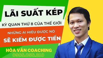 Sức mạnh của lãi kép - Kỳ quan thứ 8 của thế giới ; Minh họa lãi kép - Hòa Văn Coaching