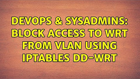 DevOps & SysAdmins: block access to wrt from vlan using iptables dd-wrt