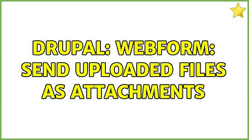 Drupal: Webform: send uploaded files as attachments (4 Solutions!!)