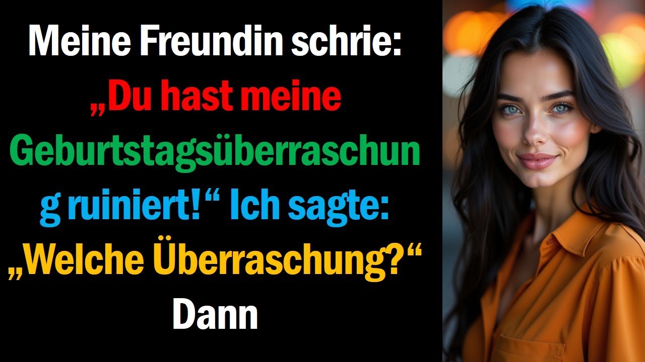 Meine Freundin schrie: „Du hast meine Geburtstagsüberraschung ruiniert!“ Ich sagte: „Welche