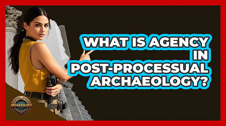What Is Agency In Post-Processual Archaeology?