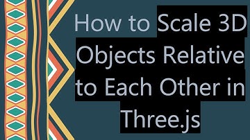 How to Scale 3D Objects Relative to Each Other in Three.js