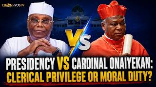 PRESIDENCY VS CARDINAL ONAIYEKAN CLERICAL PRIVILEGE OR MORAL DUTY