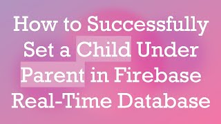How to Successfully Set a Child Under Parent in Firebase Real-Time Database