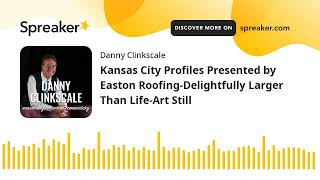 Kansas City Profiles Presented by Easton Roofing-Delightfully Larger Than Life-Art Still (part 1 of