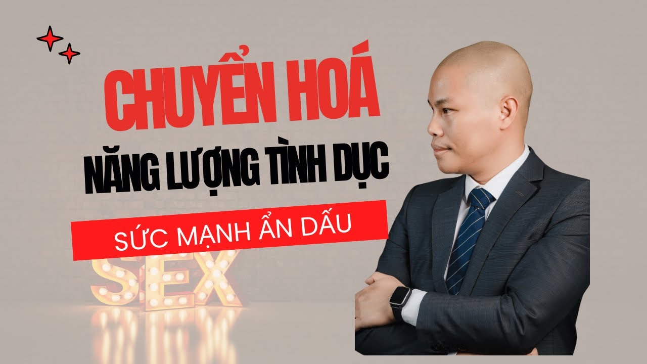 CÁCH CHUYỂN HOÁ NĂNG LƯỢNG TÌNH DỤC ĐỂ TẠO RA SỰ THÀNH CÔNG ĐỘT PHÁ |Coach Hoàn Lê|